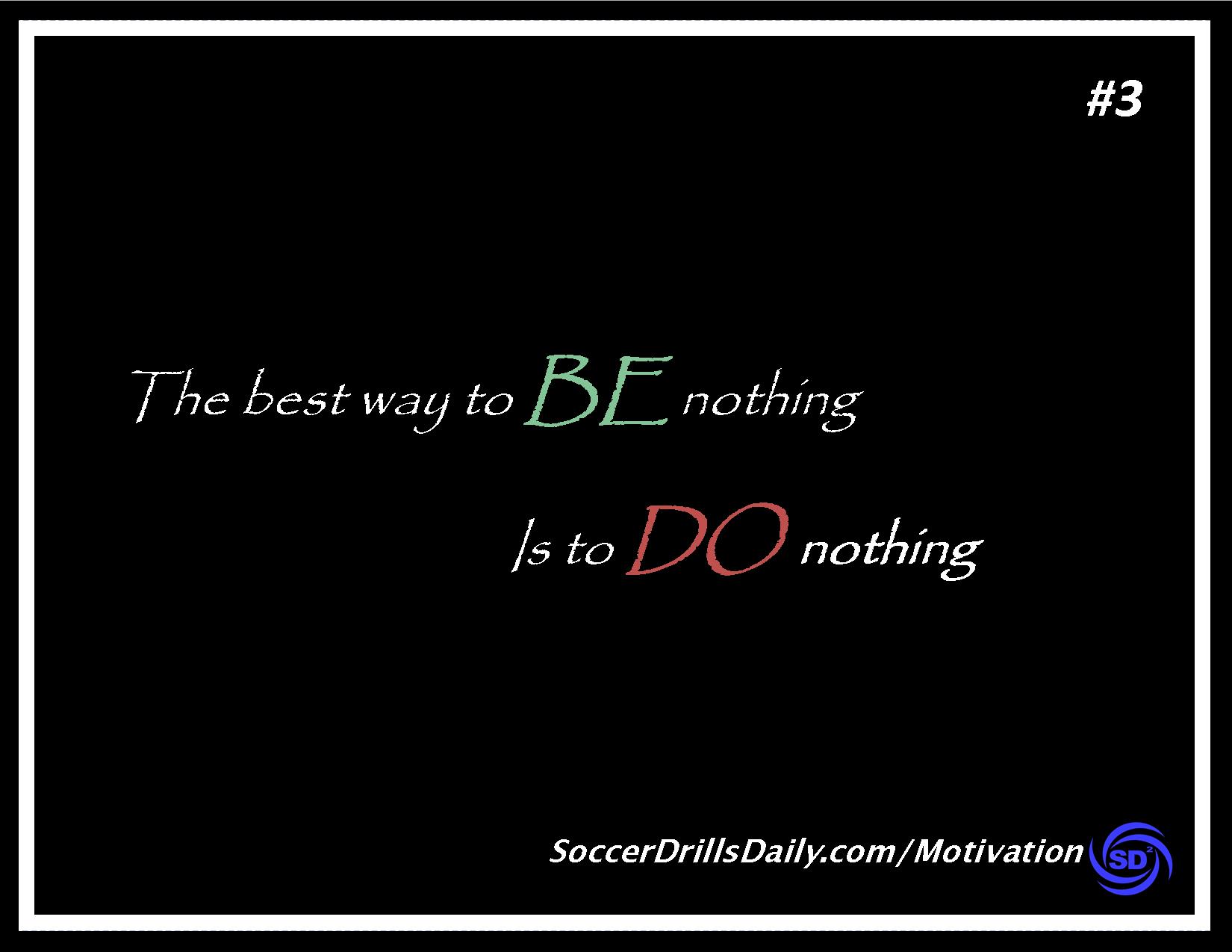 Soccer Motivation #3 – The Best Way to BE Nothing is to DO Nothing