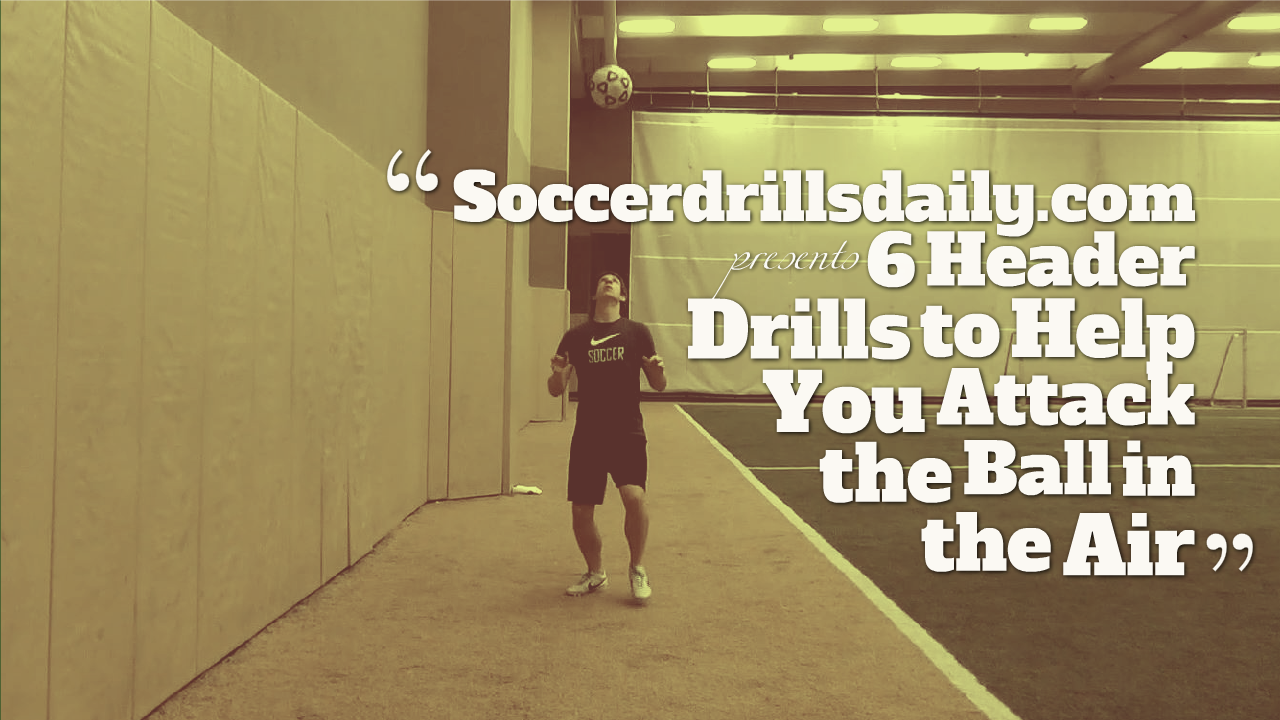 Soccer Drills – 6 Header Drills to Help You Attack the Ball in the Air
