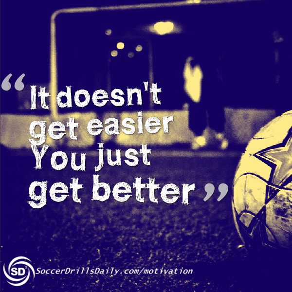 Soccer Motivation – It Doesn’t Get Easier, You Just Get Better