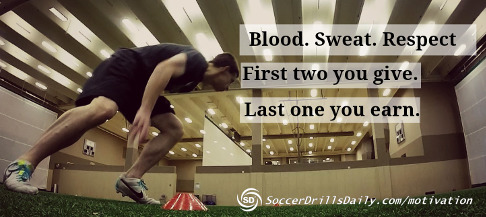 Soccer Motivation – Blood. Sweat. Respect. First two you give. Last one you earn.