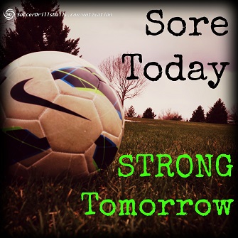 Sore Today. STRONG Tomorrow – Soccer Motivation for the Week