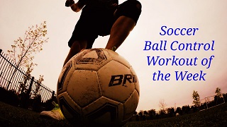 My Complete Soccer Ball Control Workout for the Week