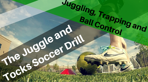 Develop Quick Dribbling, Juggling and Trapping with the Juggle and Tocks Ball Control Drill